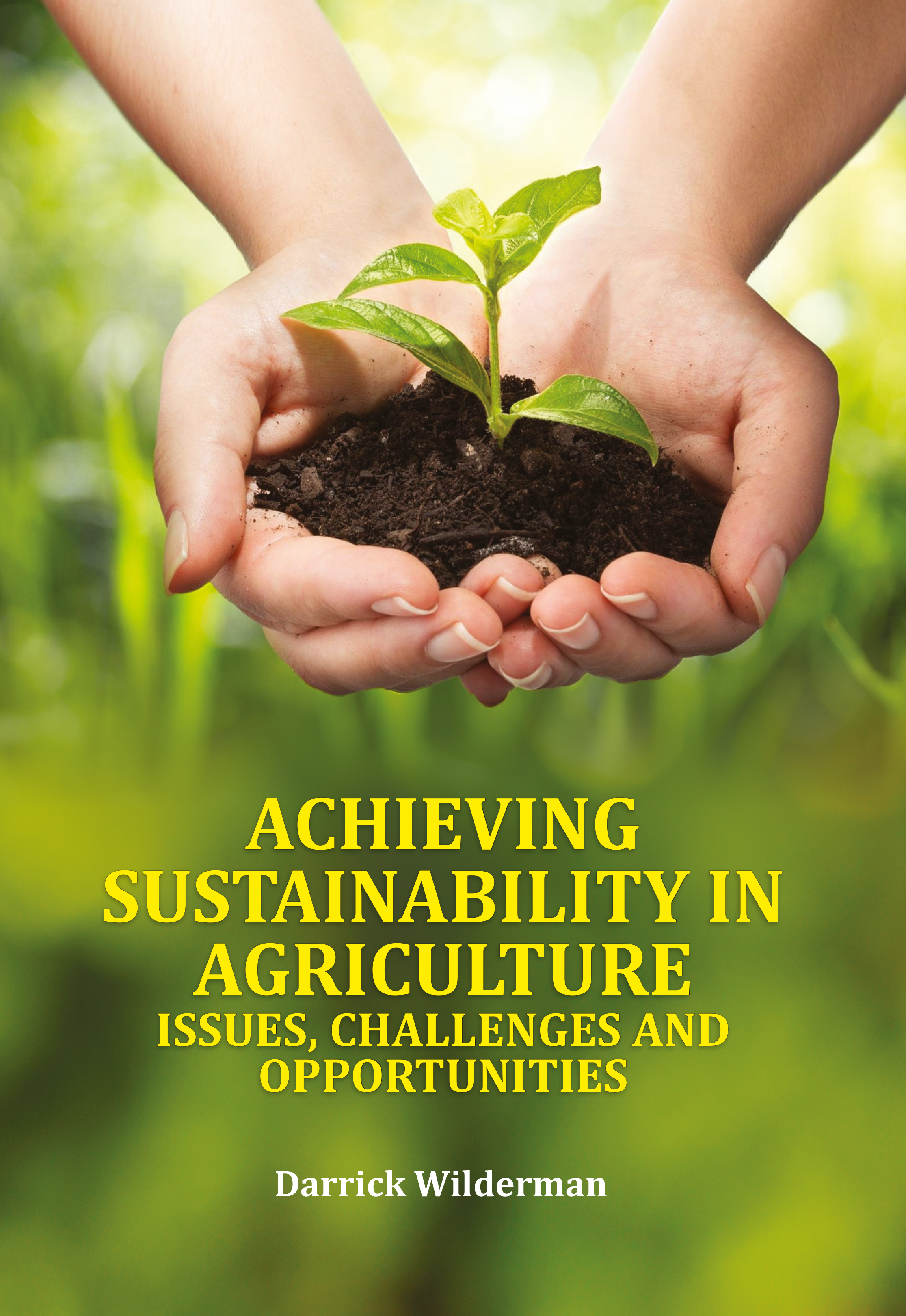 Achieving Sustainability in Agriculture: Issues, Challenges and Opportunities